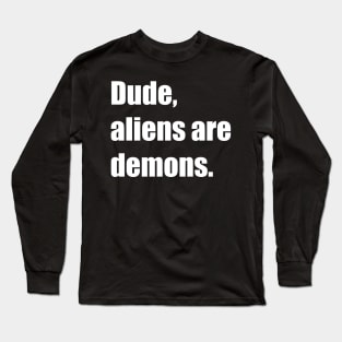 Dude, aliens are demons. Long Sleeve T-Shirt